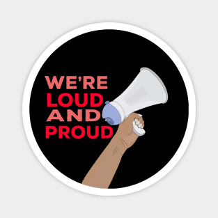 We're Loud and Proud Magnet